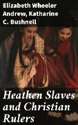 Heathen Slaves and Christian Rulers - Elizabeth Wheeler Andrew, Katharine C. Bushnell
