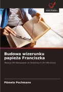 Cover-Bild zum Titel 'Budowa wizerunku papie¿a Franciszka' von 'Pâmela Pochmann'