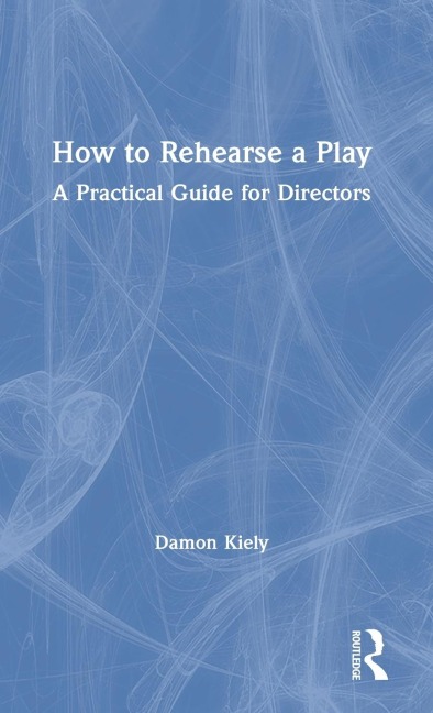 How to Rehearse a Play - Damon Kiely