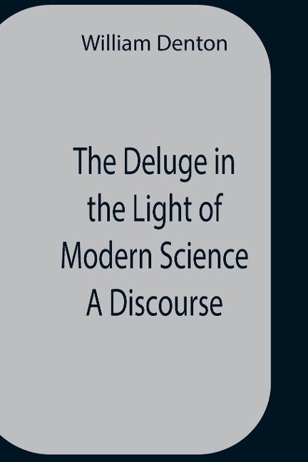 The Deluge In The Light Of Modern Science A Discourse - William Denton