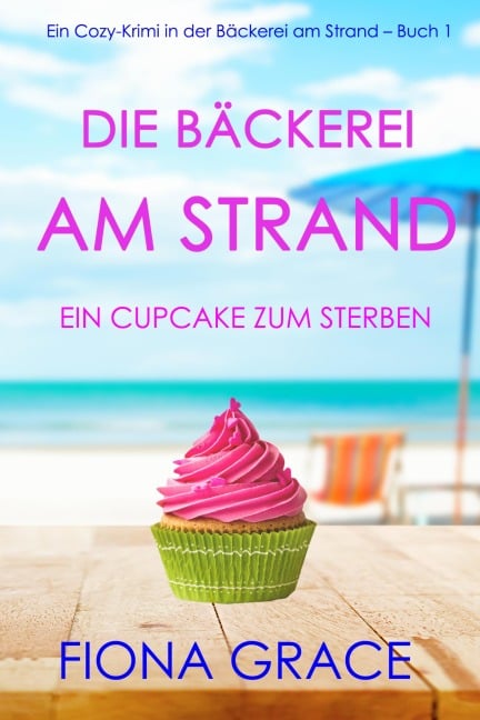 Die Bäckerei am Strand: Ein Cupcake zum Sterben (Ein Cozy-Krimi aus der Bäckerei am Strand - Band 1) - Fiona Grace