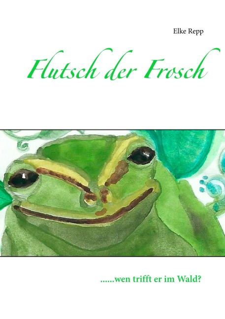 Flutsch der Frosch - Elke Repp