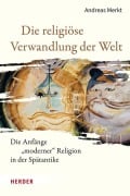 Cover-Bild zum Titel 'Die religiöse Verwandlung der Welt' von 'Andreas Merkt'