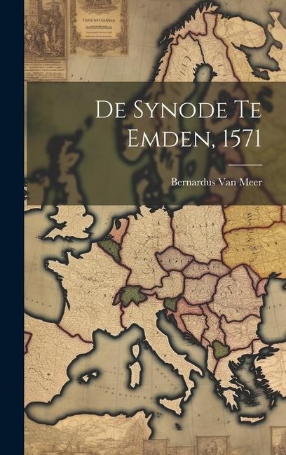 De Synode Te Emden, 1571 - Bernardus van Meer