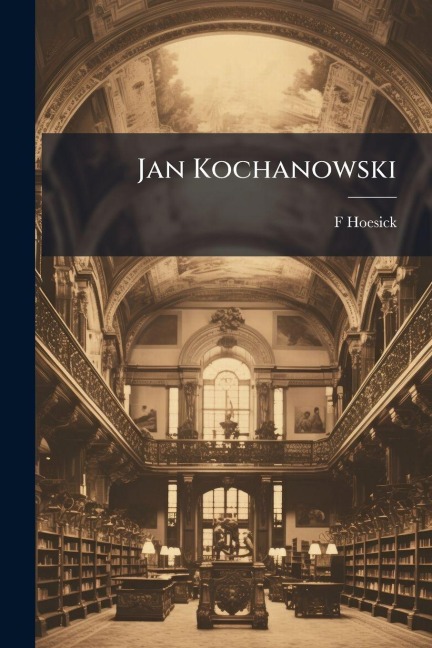 Jan Kochanowski - F. Hoesick