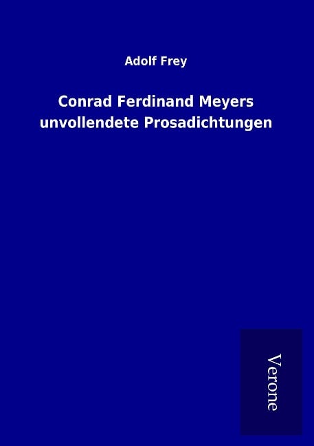 Conrad Ferdinand Meyers unvollendete Prosadichtungen - Adolf Frey