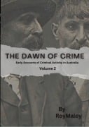 Cover-Bild zum Titel 'The Dawn of Crime - Early Accounts of Criminal Activity in Australia - Volume 2' von 'Roy Maloy'