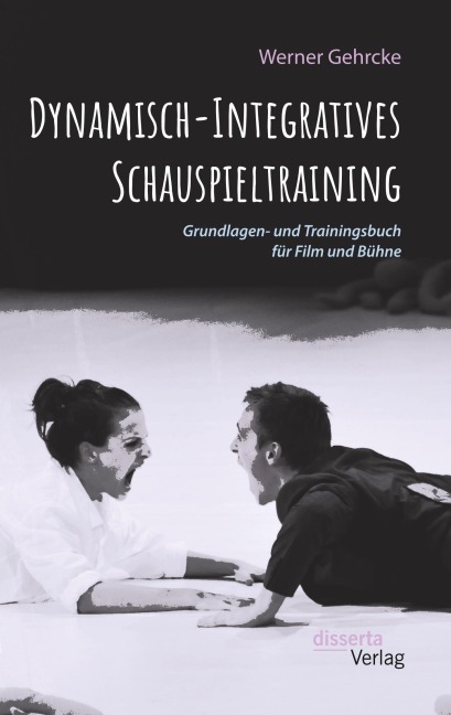 Dynamisch-Integratives Schauspieltraining. Grundlagen- und Trainingsbuch für Film und Bühne - Werner Gehrcke