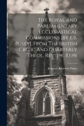 Cover-Bild zum Titel 'The Royal And Parliamentary Ecclesiastical Commissions [by E.b. Pusey]. From The British Critic And Quarterly Theol. Review. Repr' von 'Edward Bouverie Pusey'