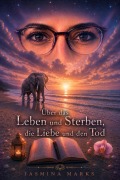 Cover-Bild zum Titel 'Über das Leben und Sterben, die Liebe und den Tod' von 'Jasmina Marks'