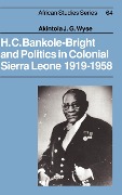 H.C. Bankole-Bright and Politics in Colonial Sierra Leone, 1919-1958 - Akintola Wyse