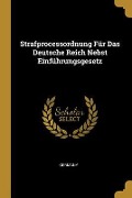 Strafprocessordnung Für Das Deutsche Reich Nebst Einführungsgesetz - 