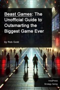 Beast Games: The Unofficial Guide to Outsmarting the Biggest Game Ever (Strategy Series, #1) - Rob Gold