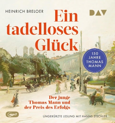 Ein tadelloses Glück. Der junge Thomas Mann und der Preis des Erfolgs - 150 Jahre Thomas Mann - Heinrich Breloer