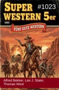 Cover-Bild zum Titel 'Super Western 5er Band 1023 - Fünf gute Western' von 'Alfred Bekker, Thomas West, Lee J. Slater'
