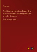 Cover-Bild zum Titel 'Des tribunaux répressifs ordinaires de la Manche en matière politique pendant la première révolution' von 'Émile Sarot'