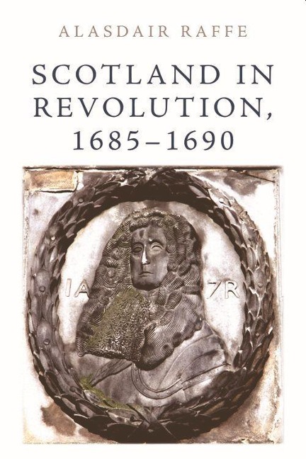 Scotland in Revolution, 1685-1690 - Alasdair Raffe