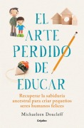 Cover-Bild zum Titel 'El Arte Perdido de Educar / Hunt, Gather, Parent: What Ancient Cultures Can Teach Us about the Lost Art of Raising Happy, Helpful Little Humans' von 'Michaeleen Doucleff'