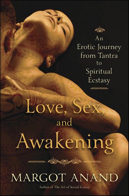 Love, Sex, and Awakening - Margot Anand