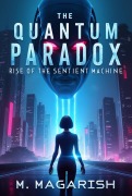 Cover-Bild zum Titel 'The Quantum Paradox: Rise of the Sentient Machine' von 'M. Magarish'