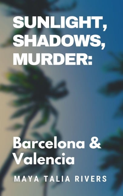 Sunlight, Shadows, Murder: Barcelona & Valencia - Maya Talia Rivers