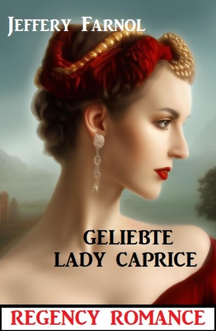 Geliebte Lady Caprice: Regency Romance - Jeffery Farnol