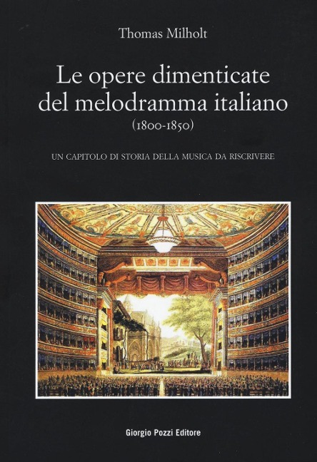 Le opere dimenticate del melodramma italiano (1800-1850). Un capitolo di storia della musica da riscrivere - Thomas Milholt