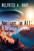 Ameisen im All: 5 Science Fiction Abenteuer - Wilfried A. Hary