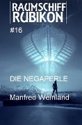 Raumschiff Rubikon 16 Die Negaperle - Manfred Weinland