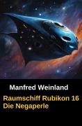 Cover-Bild zum Titel 'Raumschiff Rubikon 16 Die Negaperle' von 'Manfred Weinland'