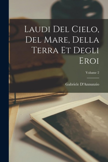 Laudi del cielo, del mare, della terra et degli eroi; Volume 2 - Gabriele D'Annunzio