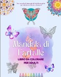 Mandala di Farfalle | Libro da colorare per adulti | Disegni antistress e rilassanti per incoraggiare la creatività - Animart Publishing House