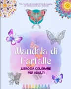 Mandala di Farfalle | Libro da colorare per adulti | Disegni antistress e rilassanti per incoraggiare la creatività - Animart Publishing House