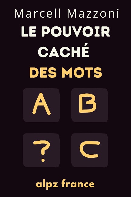 Le Pouvoir Caché Des Mots : Dites Les Bonnes Choses Aux Bonnes Personnes - Alpz France