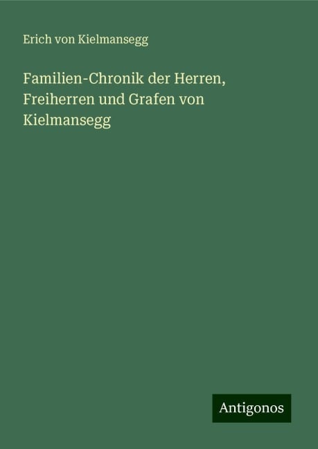 Familien-Chronik der Herren, Freiherren und Grafen von Kielmansegg - Erich von Kielmansegg