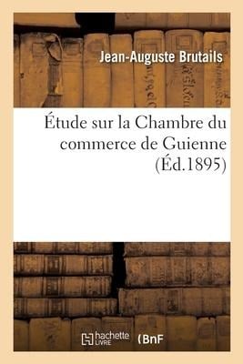 Étude Sur La Chambre Du Commerce de Guienne - Jean-Auguste Brutails