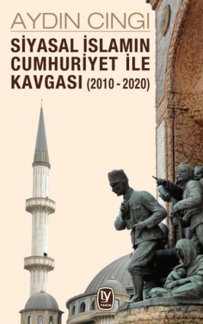 Siyasal Islamin Cumhuriyet ile Kavgasi 2010 - 2020 - Aydin Cingi