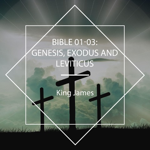Bible 01-03: Genesis, Exodus and Leviticus - King James