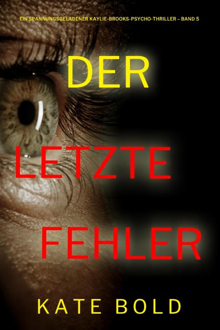 Der letzte Fehler (Ein spannungsgeladener Kaylie-Brooks-Psycho-Thriller - Band 5) - Kate Bold