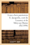 Cover-Bild zum Titel 'A Mes Chers Paroissiens E. Jacquelin, Curé de Luzancy Et de Méry-Sur-Marne' von 'E. Jacquelin'