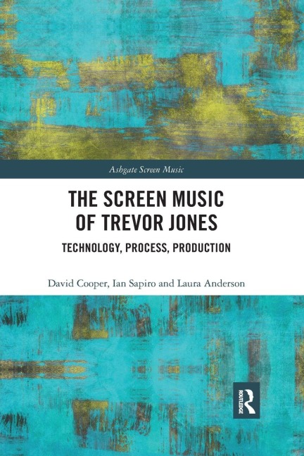 The Screen Music of Trevor Jones - David Cooper, Ian Sapiro, Laura Anderson