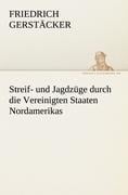 Streif- und Jagdzüge durch die Vereinigten Staaten Nordamerikas - Friedrich Gerstäcker