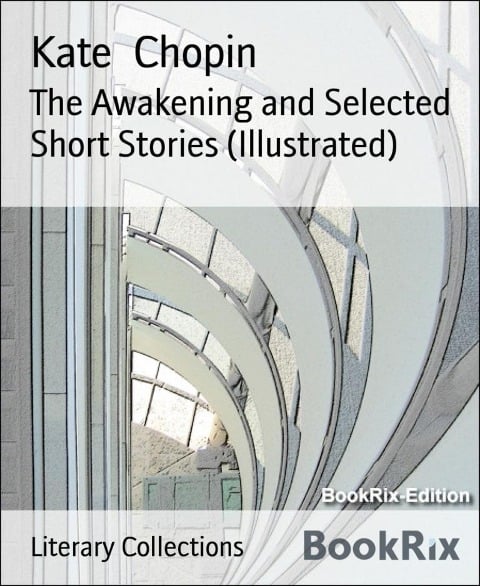 The Awakening and Selected Short Stories (Illustrated) - Kate Chopin