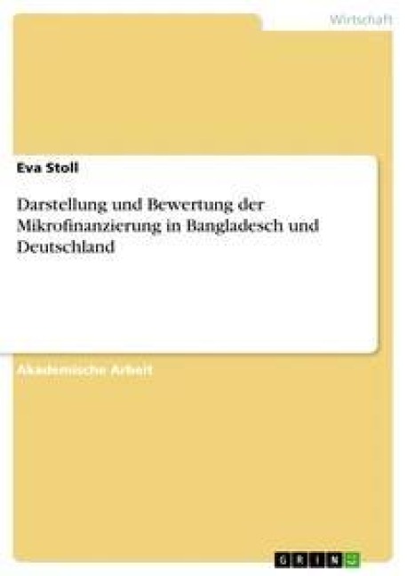 Darstellung und Bewertung der Mikrofinanzierung in Bangladesch und Deutschland - Eva Stoll