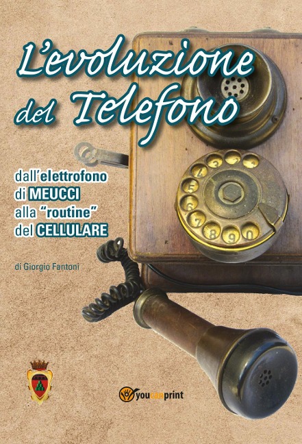 L' evoluzione del telefono. Dall'elettrofono di Meucci alla routine del cellulare - Giorgio Fantoni