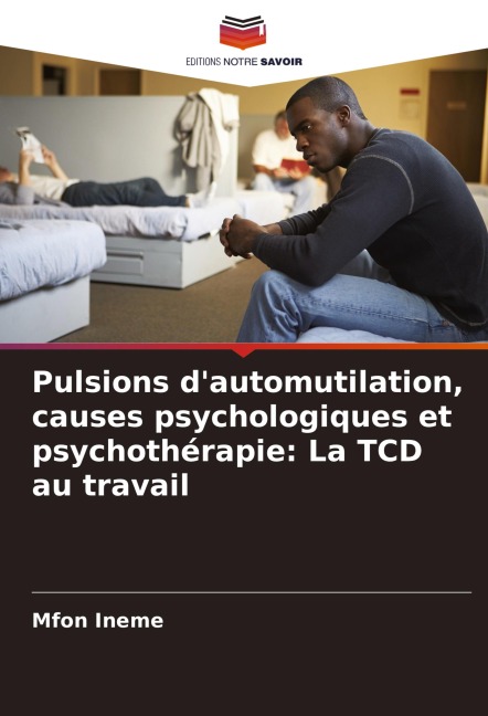 Pulsions d'automutilation, causes psychologiques et psychothérapie: La TCD au travail - Mfon Ineme