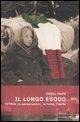 Il lungo esodo. Istria: le persecuzioni, le foibe, l'esilio - Raoul Pupo