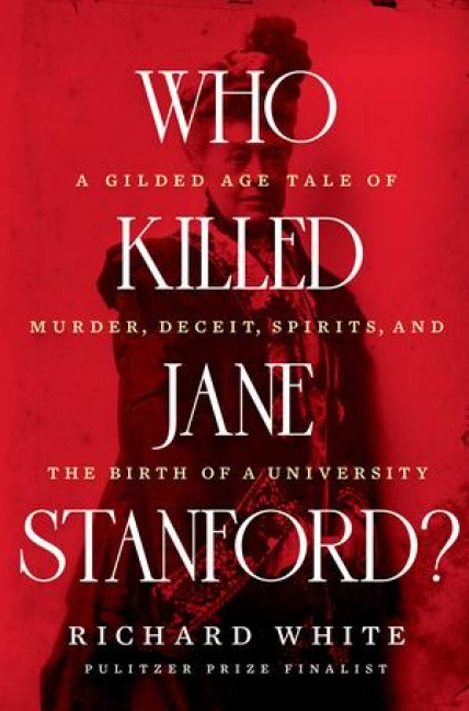 Who Killed Jane Stanford? - Richard White