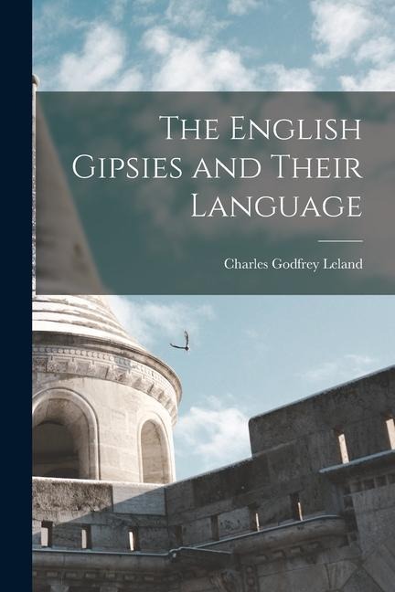 The English Gipsies and Their Language - Charles Godfrey Leland