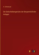 Cover-Bild zum Titel 'Die Seilscheibengerüste der Bergwerksförder Anlagen' von 'A. Eichenauer'